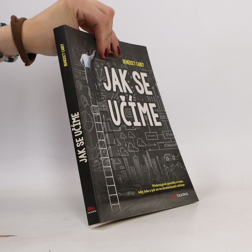 Benedict Carey Jak se učíme. Překvapivá pravda o tom, kdy, kde a jak se učíme