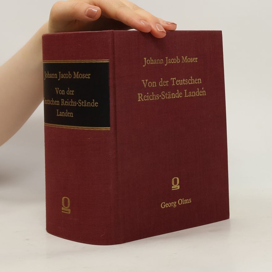 Johann Jakob Moser Von der teutschen Reichs-Stände Landen, deren Landständen, Unterthanen, Landes-Freyheiten, Beschwerden, Schulden und Zusammenkünften