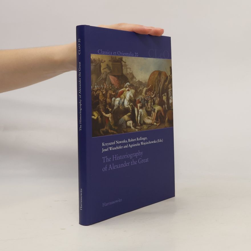 Agnieszka Wojciechowska Classica Et Orientalia - 20: The Historiography of Alexander the Great