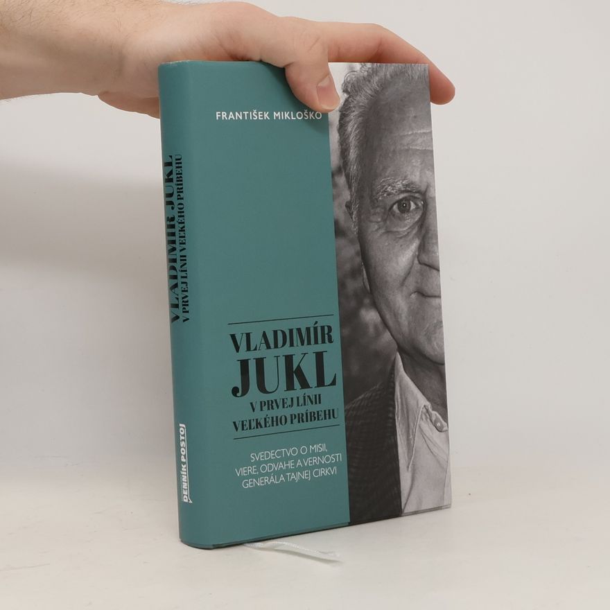 František Mikloško Vladimír Jukl. V prvej línii veľkého príbehu. Svedectvo o misii, viere, odvahe a vernosti generála tajnej cirkvi