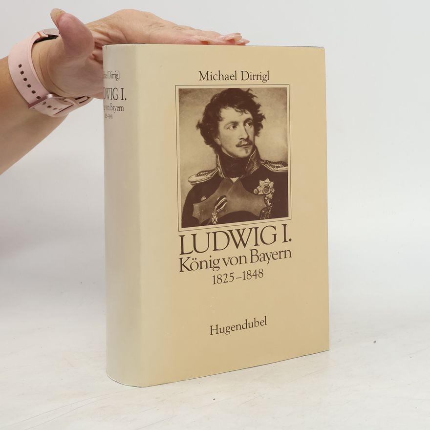 Michael Dirrigl Ludwig I. König von Bayern 1825-1848