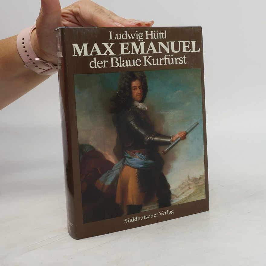 Ludwig Hüttl Max Emanuel. Der Blaue Kurfürst