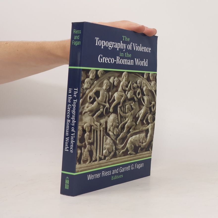 Werner Riess The Topography of Violence in the Greco-Roman World