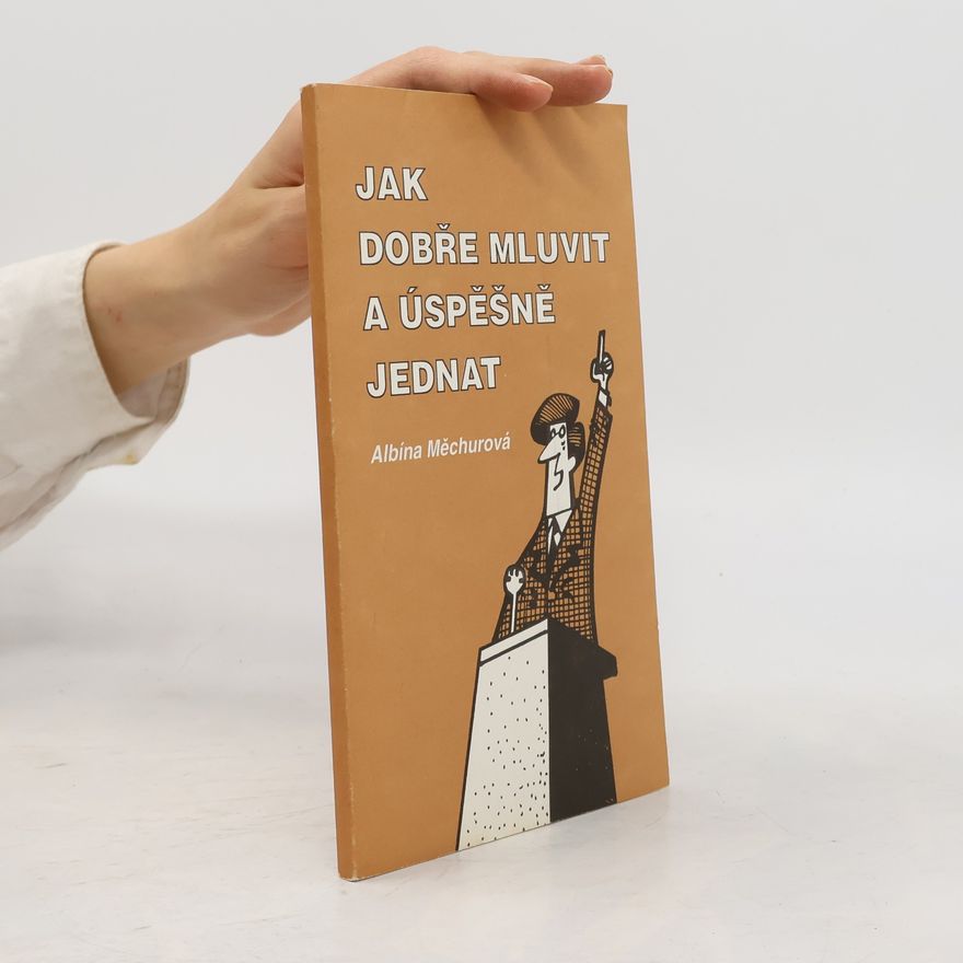 Albína Měchurová Jak dobře mluvit a úspěšně jednat