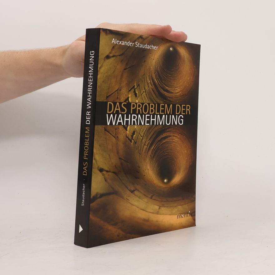 Alexander Staudacher Das Problem der Wahrnehmung
