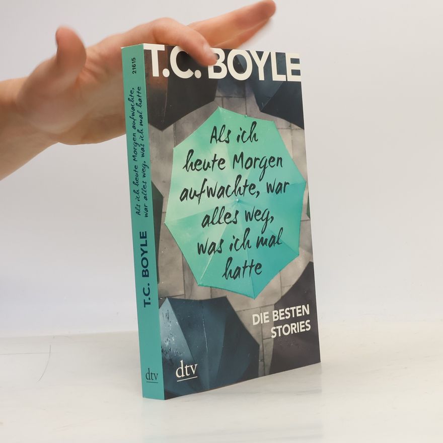 Tom Coraghessan Boyle Als ich heute Morgen aufwachte, war alles weg, was ich mal hatte