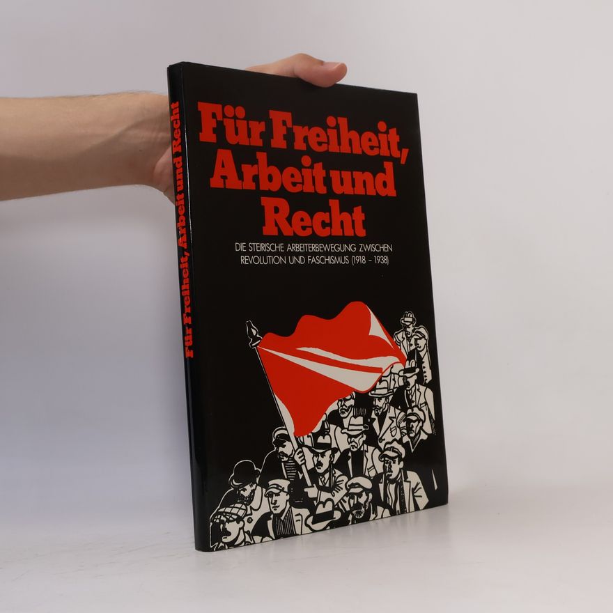 Autorenkollektiv Für Freiheit, Arbeit und Recht. Die steirische Arbeiterbewegung zwischen Revolution und Faschismus (1918-1938)