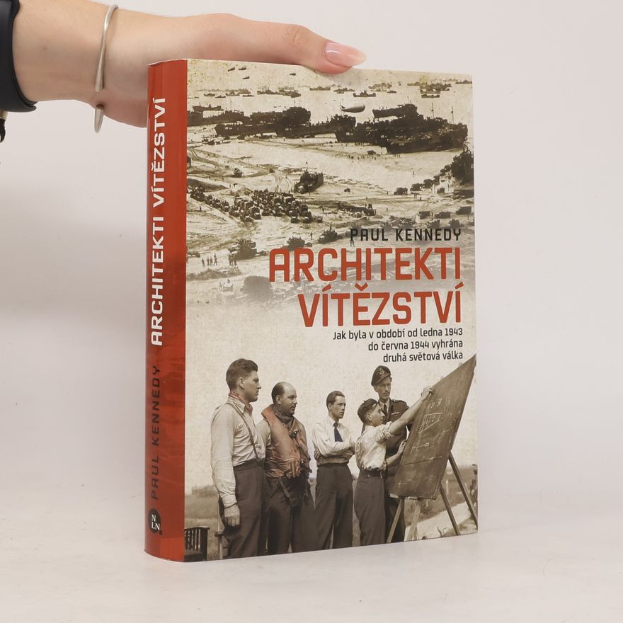 Paul Michael Kennedy Architekti vítězství : jak byla v období od ledna 1943 do června 1944 vyhrána druhá světová válka