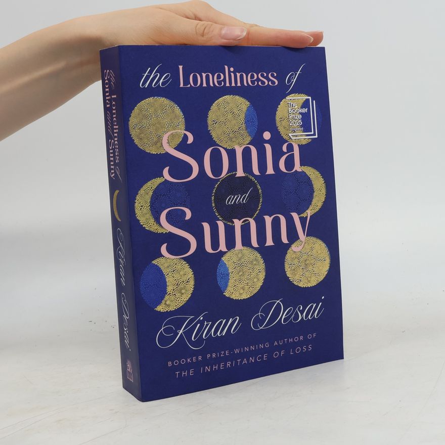 Kiran Desai The Loneliness of Sonia and Sunny: The spellbinding new novel from the Booker Prize-winning author of The Inheritance of Loss