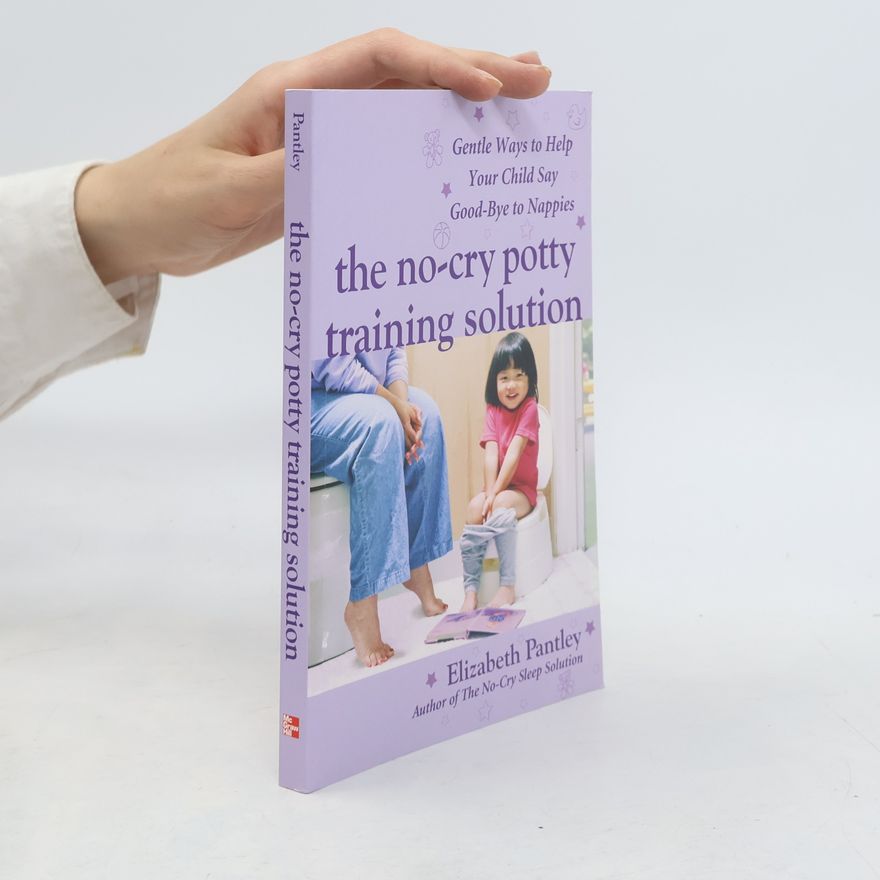 Elizabeth Pantley The no-cry potty training solution: gentle ways to help your child say good-bye to nappies