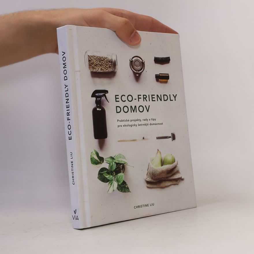 Christine Liu Eco-friendly domov: Praktické projekty, rady a tipy pro ekologicky šetrnější domácnost
