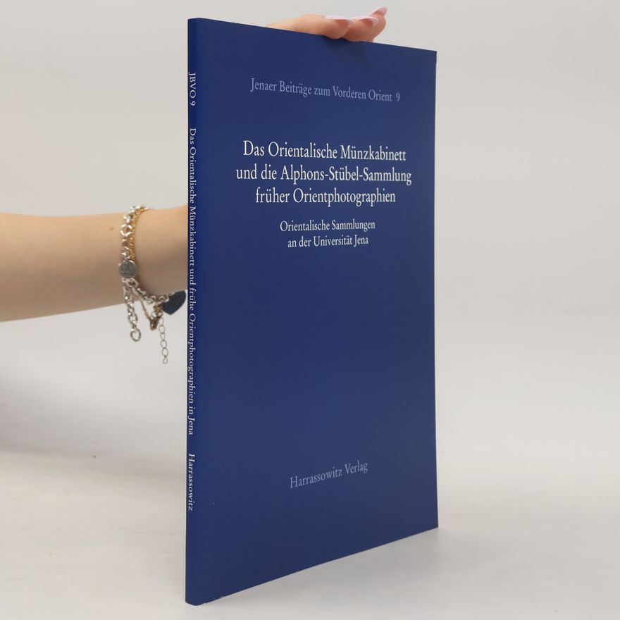 Babett Forster Jenaer Beiträge zum Vorderen Orient - 9: Das Orientalische Münzkabinett und die Alphons-Stübel-Sammlung früher Orientphotographien