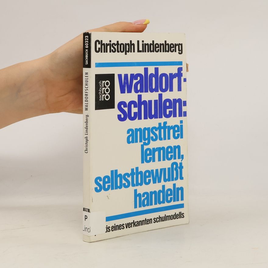Christoph Lindenberg Waldorfschulen - Angstfrei lernen, selbstbewußt handeln. Praxis eines verkannten Schulmodells