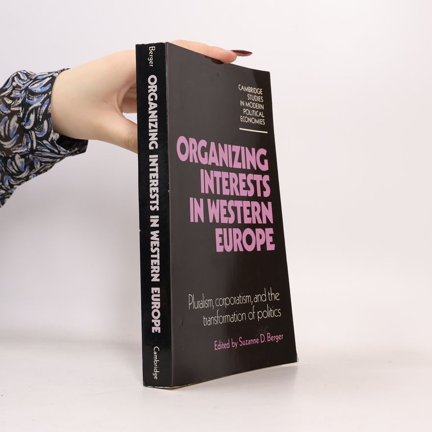 Suzanne D. Berger Cambridge Studies in Modern Political Economies: Organizing Interests in Western Europe
