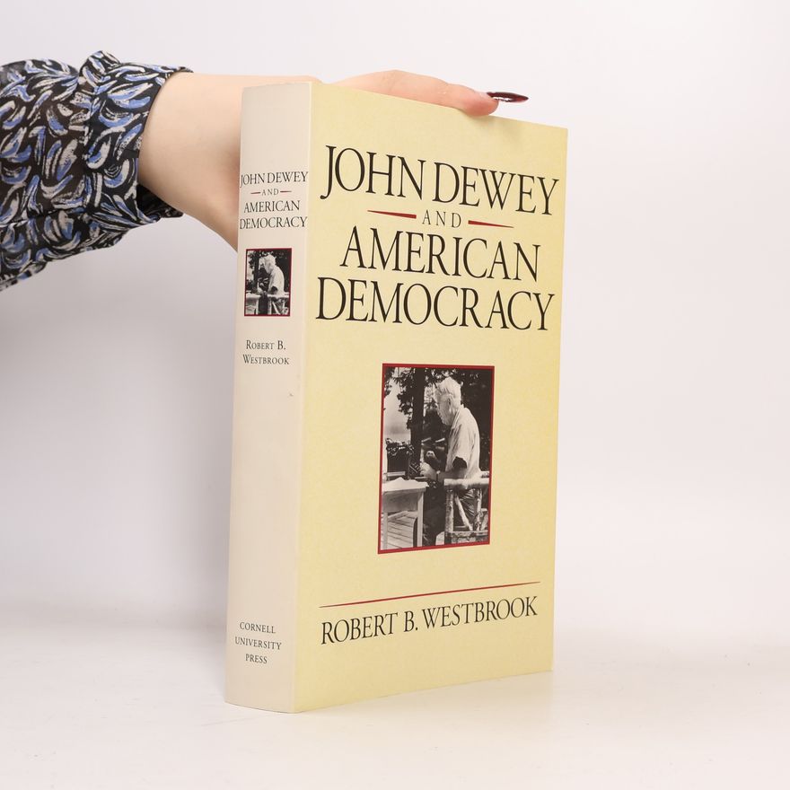 Robert Brett Westbrook John Dewey and American Democracy