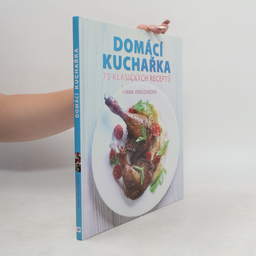 Ivana Veruzabová Česká a slovenská domácí kuchařka : 75 klasických receptů