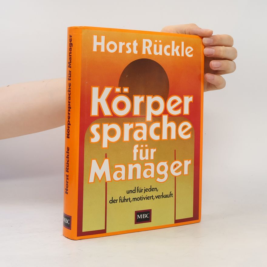 Horst Rückle Körpersprache für Manager und für jeden, der führt, motiviert, verkauft