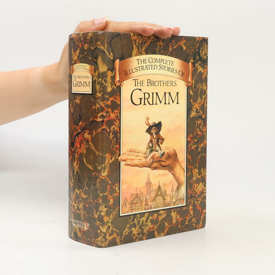 Jacob Grimm The complete illustrated stories of the Brothers Grimm