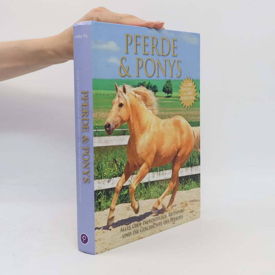 Debby Sly Pferde und Ponys. Alles über Pferdepflege, Reitsport und die Geschichte des Pferdes. Über 200 Rassen