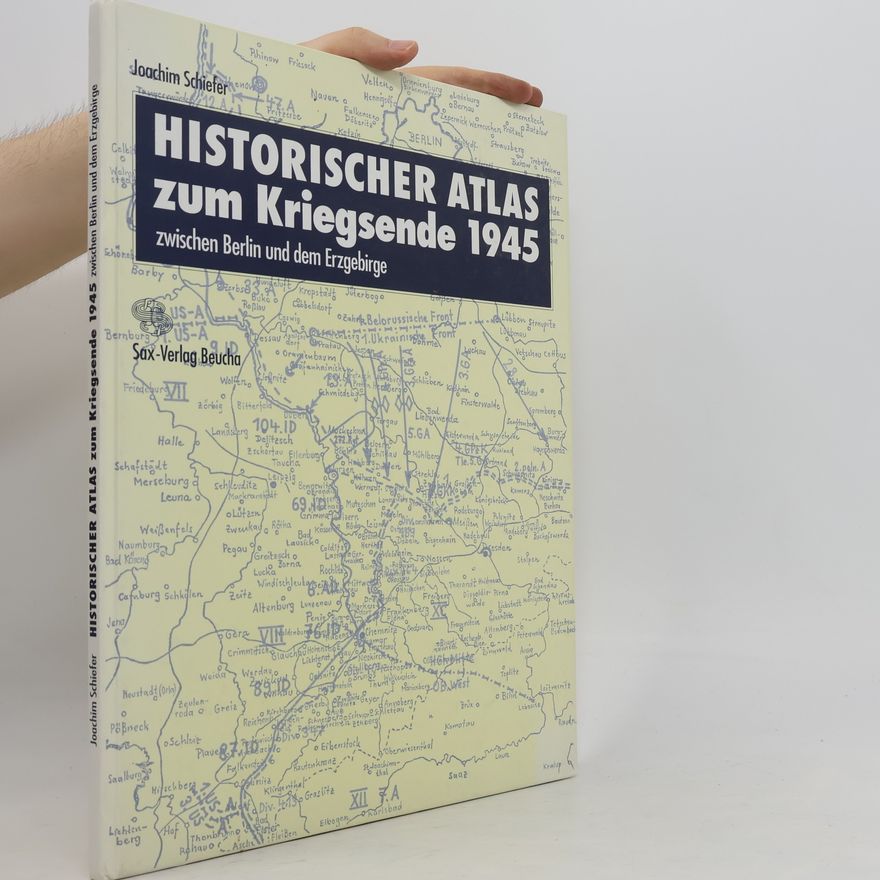 Joachim Schiefer Historischer Atlas zum Kriegsende 1945 zwischen Berlin und dem Erzgebirge
