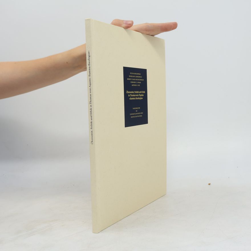 Arthur F. Utz Ökonomie, Politik und Ethik in Thomas von Aquins "Summa Theologiae". Vademecum zu einem Klassiker der Wirtschaftsethik