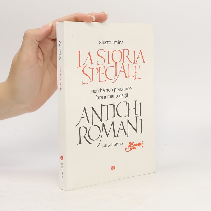 Giusto Traina La storia speciale. Perché non possiamo fare a meno degli antichi romani