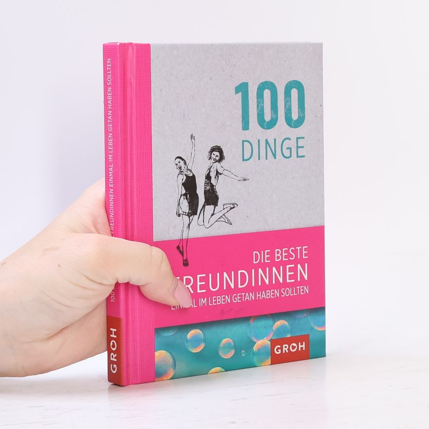 Joachim Groh 100 Dinge, die beste Freundinnen einmal im Leben getan haben sollten