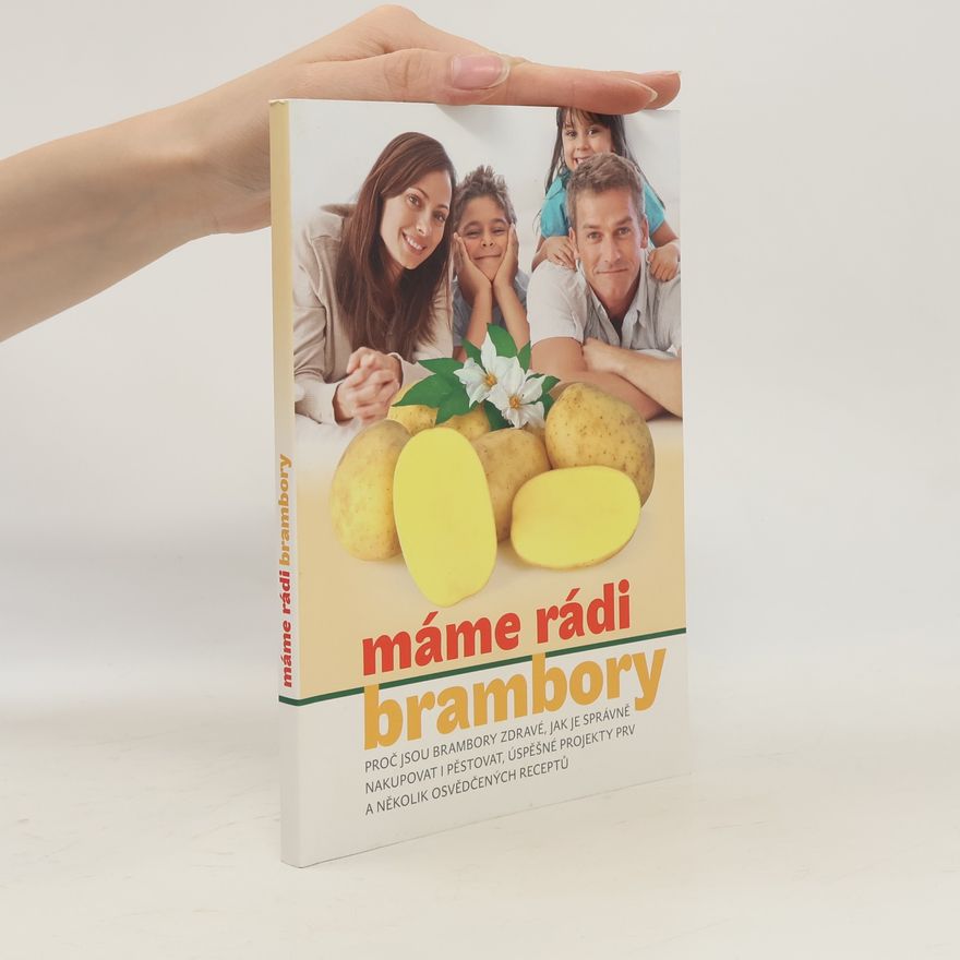 Jaroslav Čepl Máme rádi brambory: proč jsou brambory zdravé, jak je správně nakupovat i pěstovat, úspěšné projekty PRV a několik osvědčených receptů