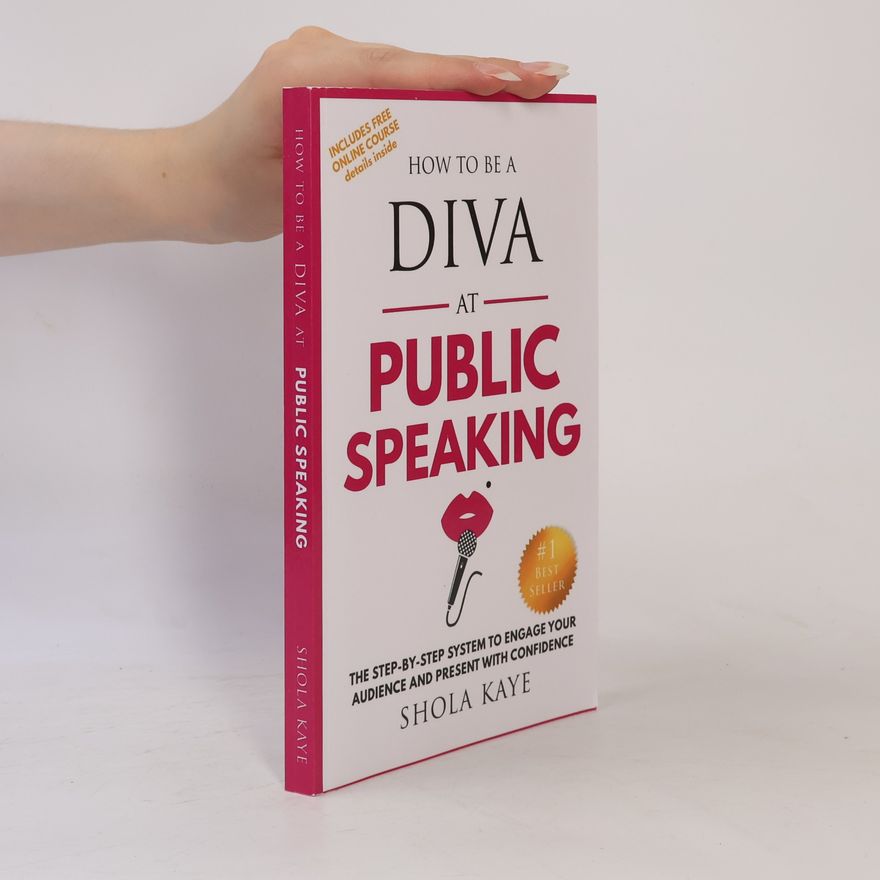 Shola Kaye How to Be a DIVA at Public Speaking: The Step-By-Step System to Engage Your Audience and Present with Confidence