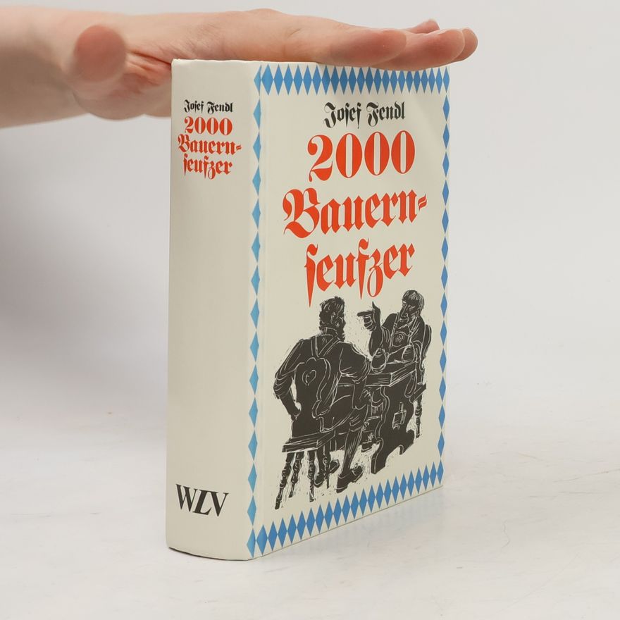 Josef Fendl 2000 [Zweitausend] bayrische Bauernseufzer