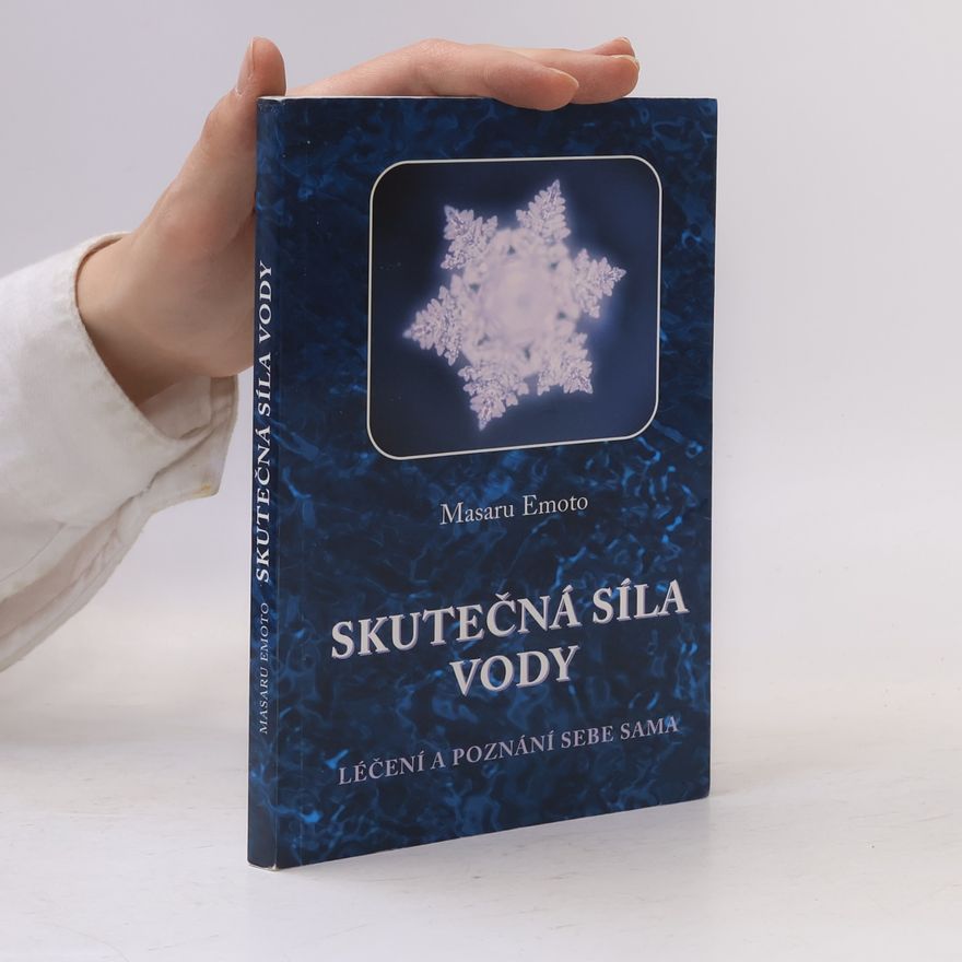 Masaru Emoto Skutečná síla vody: Léčení a poznání sebe sama