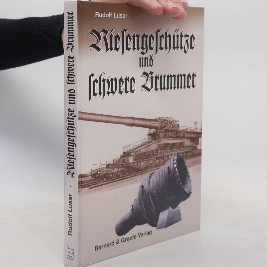 Rudolf Lusar Riesengeschütze und schwere Brummer einst und jetzt