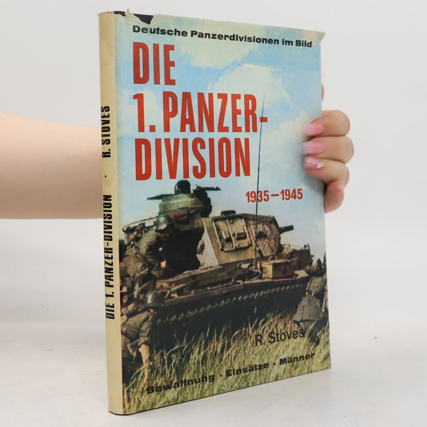 Rolf Stoves Die Deutschen Panzerdivisionen im Bild: Die 1. Panzerdivision 1935-1945