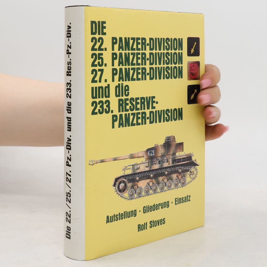 Rolf Stoves Die 22. Panzer-Division, 25. Panzer-Division, 27. Panzer-Division und die 233. Reserve-Panzer-Division