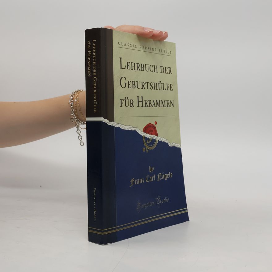 Franz Carl Nägele Classic Reprint Series: Lehrbuch der Geburtshülfe für Hebammen
