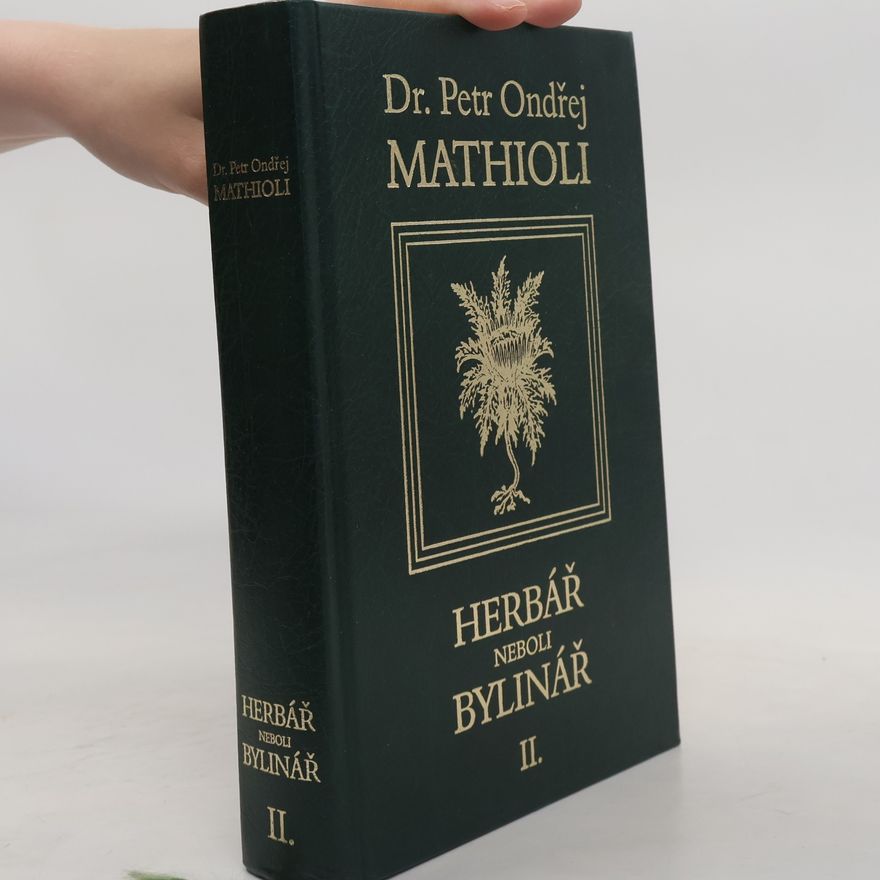 Petr Ondřej Mathioli Herbář neboli Bylinář II.