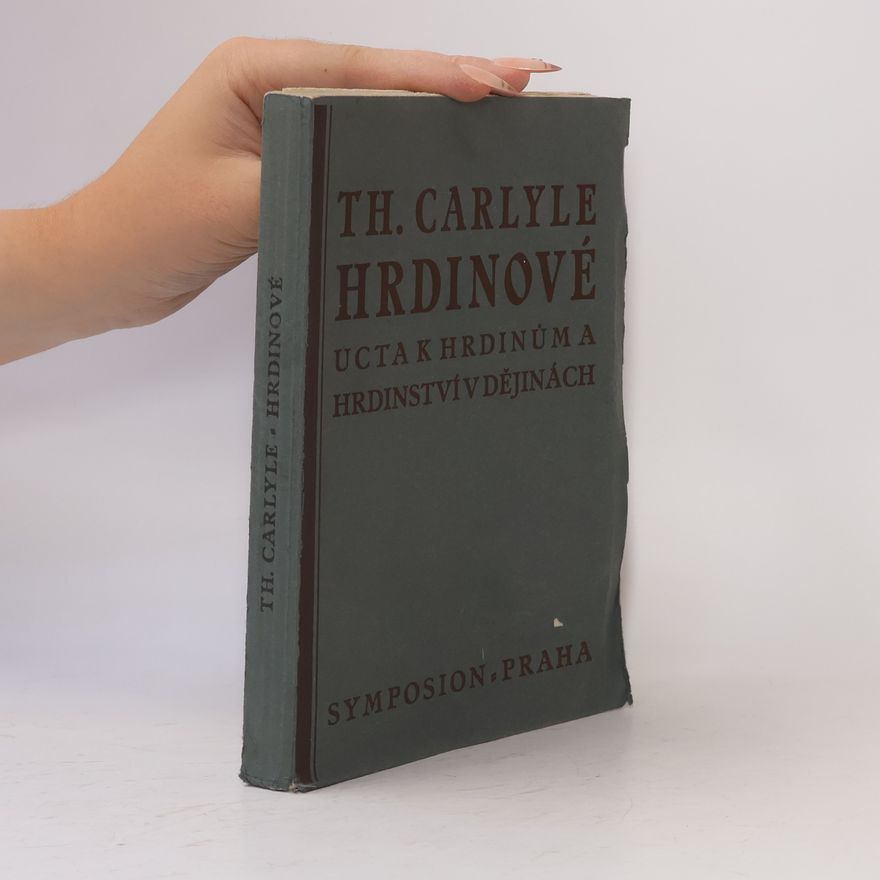 Thomas Carlyle Hrdinové. Úcta k hrdinům a hrdinství v dějinách