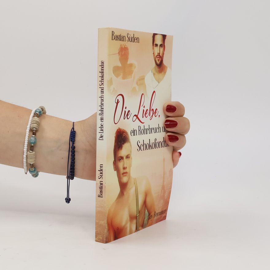 Bastian Süden Love-and-Food - 3: Die Liebe, ein Rohrbruch und Schokofondue