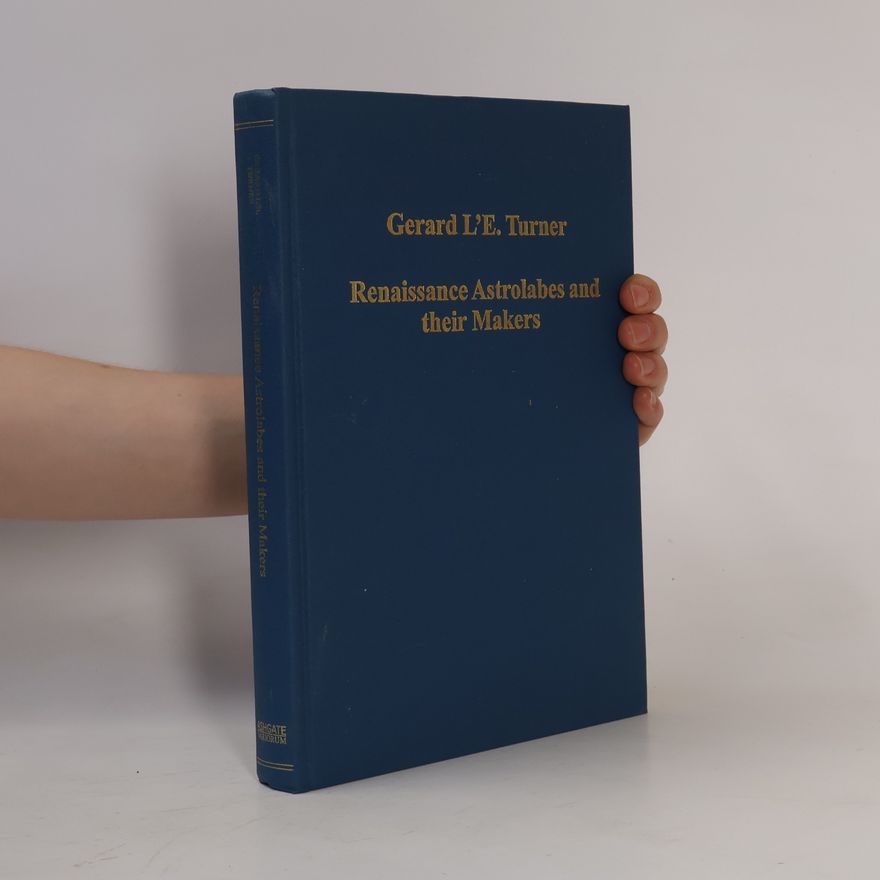Gerard LEstrange Turner Variorum Collected Studies Series - 766: Renaissance Astrolabes and their Makers