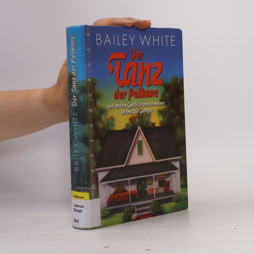 Bailey White Der Tanz der Pelikane und andere Geschichten von meiner Mama aus Georgia