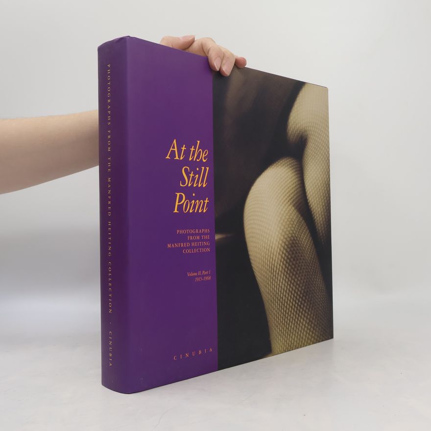 Autorenkollektiv At the Still Point: Photographs from the Manfred Heiting Collection. Volume II, Part 1: 1915–1968