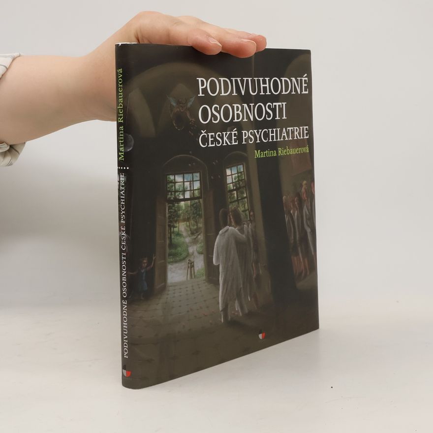 Martina Riebauerová Podivuhodné osobnosti české psychiatrie