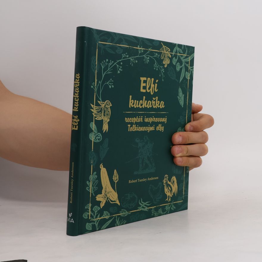 Robert Tuesley Anderson Elfí kuchařka: receptář inspirovaný Tolkienovými elfy.