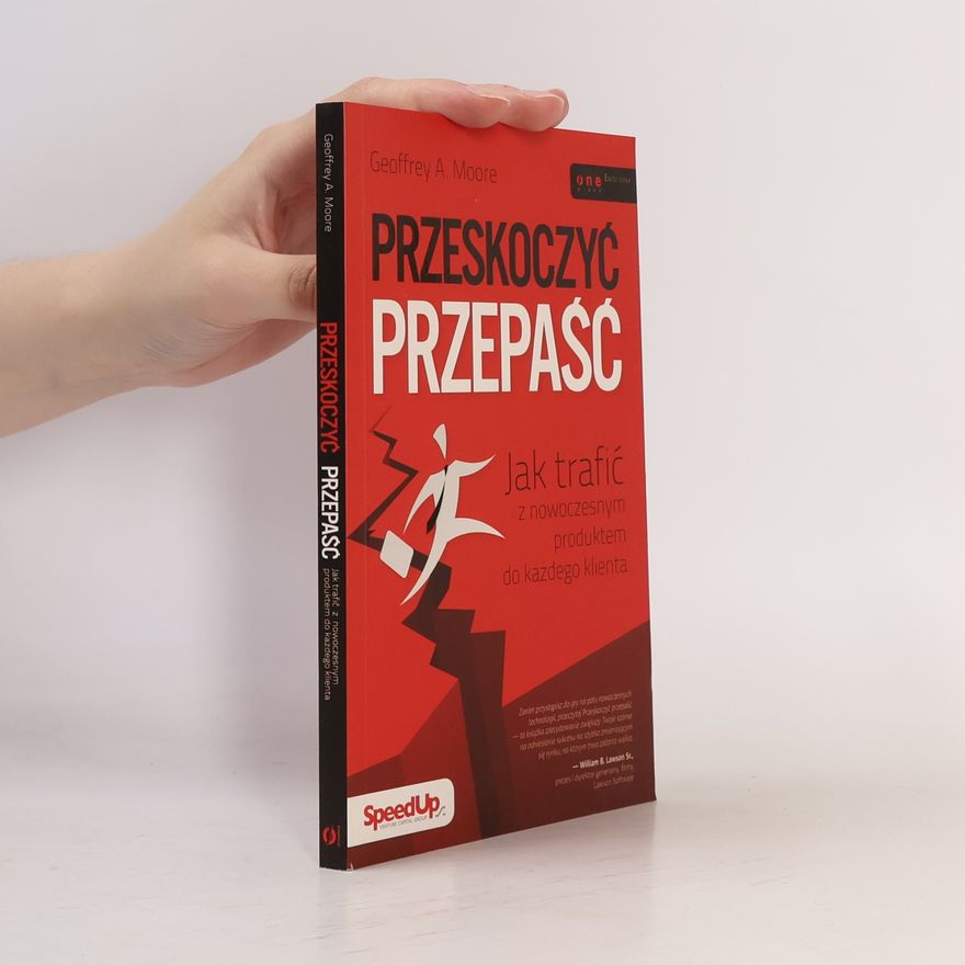 Geoffrey A. Moore Przeskoczyć przepaść jak trafić z nowoczesnym produktem do każdego klienta
