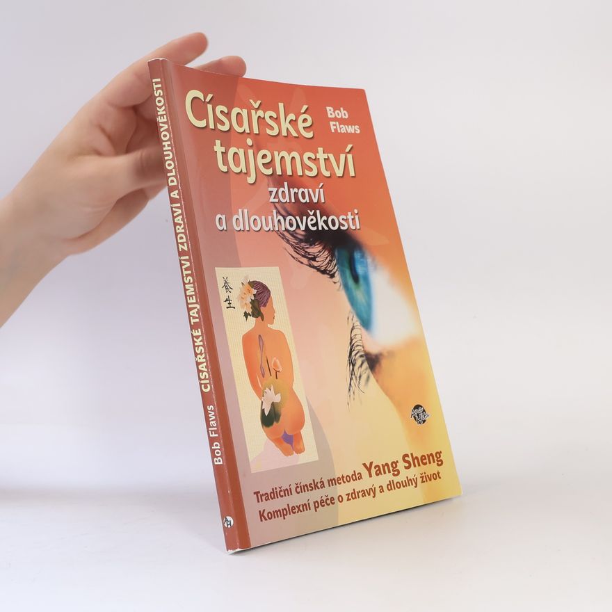Bob Flaws Císařské tajemství zdraví a dlouhověkosti. Tradiční čínská metoda Yang Sheng