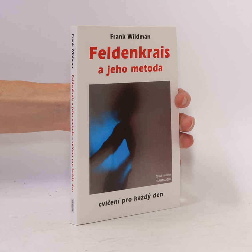 Frank Wildman Feldenkrais a jeho metoda: cvičení pro každý den