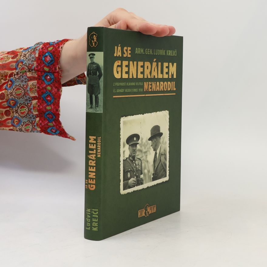 Ludvík Krejčí Já se generálem nenarodil : z písemností hlavního velitele čs. armády nejen o roce 1938