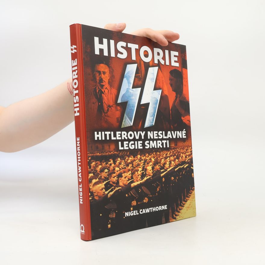 Nigel Cawthorne Historie SS : Hitlerovy neslavné legie smrti