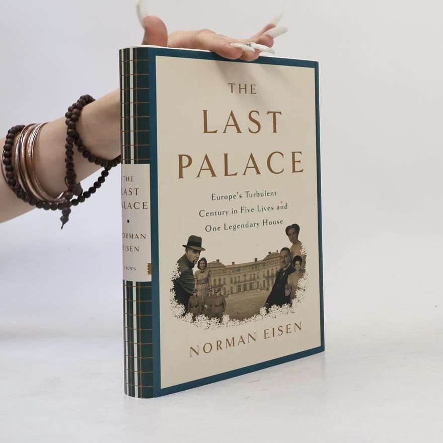 Norman Eisen The last palace : Europe's turbulent century in five lives and one legendary house