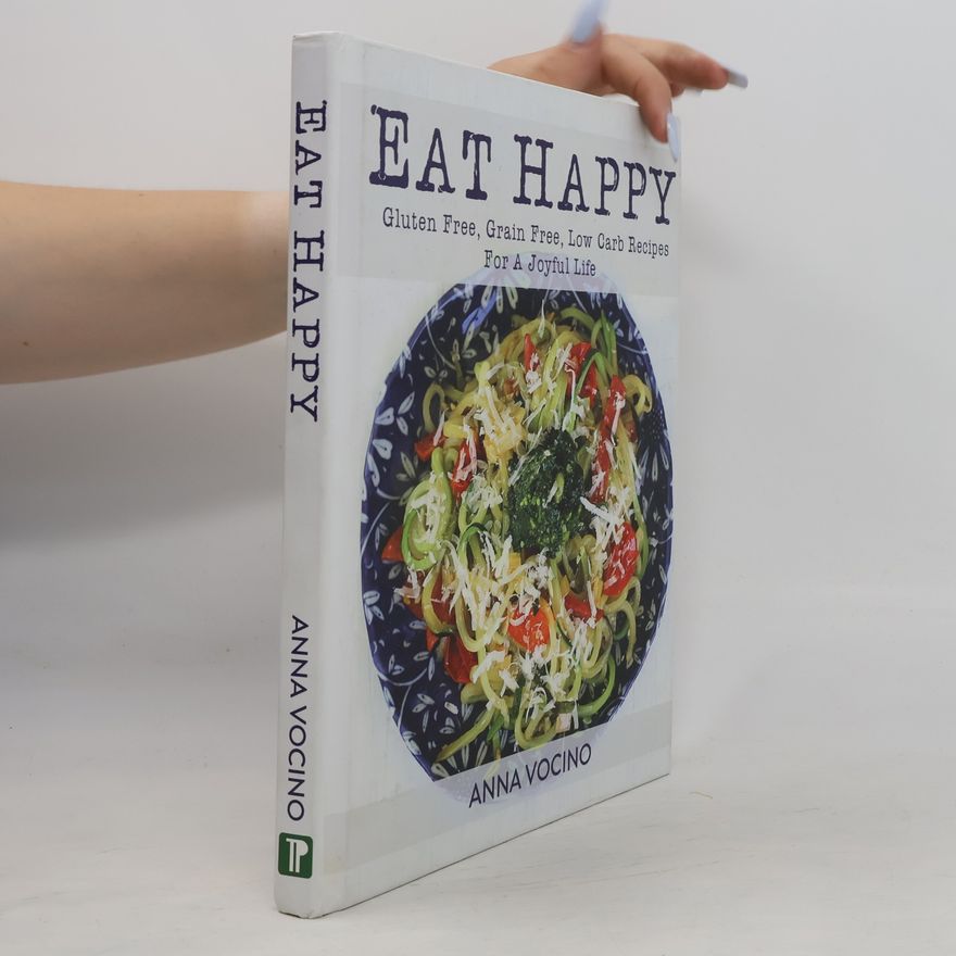 Anna Vocino Eat Happy: Gluten Free, Grain Free, Low Carb Recipes for a Joyful Life